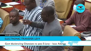 Government blackmailing Ghanaians to pass E-Levy – Isaac Adongo