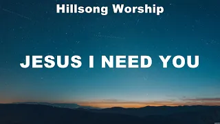 Hillsong Worship - Jesus I Need You (Lyrics) Keith & Kristyn Getty, Hillsong Worship, Chris Tomlin