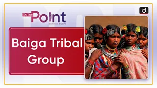 Baiga Tribal Group  PVTGs | To The Point Drishti IAS English