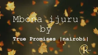 MBONA IJURU BY TRUE PROMISES |NAIROBI| LYRICS