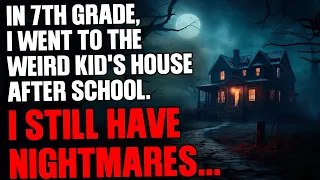 In 7th grade I went to the weird kid's house after school, I still have nightmares...