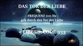 DAS TOR DER LIEBE - FREQUENZ 1111 Hz - geh durch das Tor der Liebe = LIEBES-CODE 333