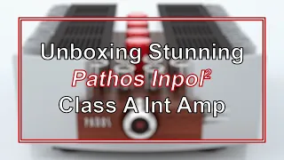 Unboxing the Stunning Italian-Made Pathos Inpol2 Class A Integrated Amplifier