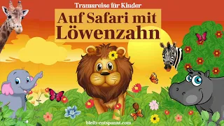 Traumreise für Kinder zum Einschlafen - Auf Safari mit Löwenzahn | Löwen Geschichte | Gute Nacht