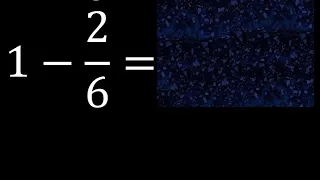 1 menos 2/6 resta de un numero menos una fraccion 1-2/6