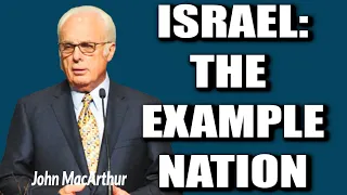 John MacArthur:  ISRAEL THE EXAMPLE NATION