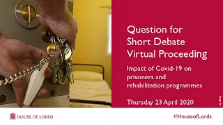 Debate: Impact of Covid-19 on prisoners | Virtual Proceeding | 23 April 2020 | House of Lords