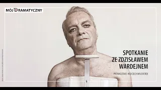 Mój Dramatyczny. Spotkania: Zdzisław Wardejn