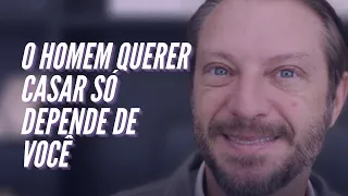 O homem querer casar só depende de você!