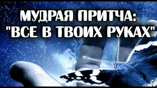 Мудрая притча "Все в твоих руках"