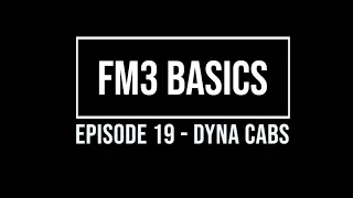 FM3 Basics Episode 19 - Dyna Cabs