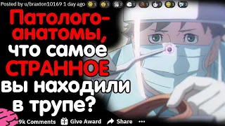 ПАТОЛОГОАНАТОМЫ, ЧТО САМОЕ СТРАННОЕ ВЫ НАХОДИЛИ В ТРУПЕ?