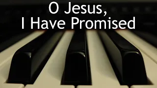 O Jesus, I Have Promised - piano instrumental hymn with lyrics