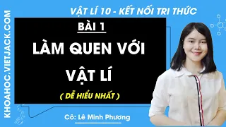 Vật lí 10 Kết nối tri thức Bài 1: Làm quen với vật lí - Cô Lê Minh Phương (DỄ HIỂU NHẤT)