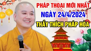 PHÁP THOẠI MỚI NHẤT NGÀY 24/4/2024 (Siêu Hay) | Thầy Thích Pháp Hòa - Tu Viện Tây Thiên Canada