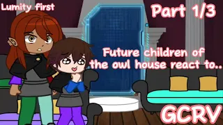 Future children of the owl house react to.. GCRV (Part 1/3)