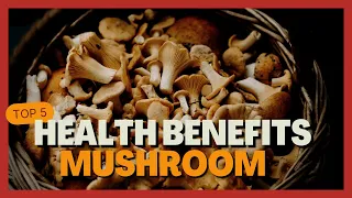 Top 5 Health Benefits of Mushrooms | Mushroom Benefits | Healthy Foods