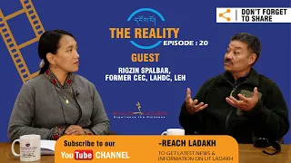 THE REALITY I EPISODE 20 I RIGZIN SPALBAR, FORMER CEC, LAHDC, LEH