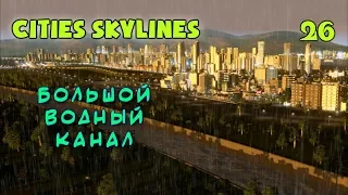 Cities: Skylines - Большой Водный Канал - 26 - прохождение