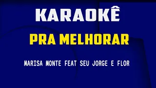 Karaokê Pra melhorar ( Marisa Monte  feat Seu Jorge e Flor )