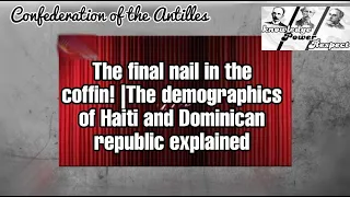 The Final Nail in the Coffin!| The Demographics of Haiti and Dominican Republic Explained