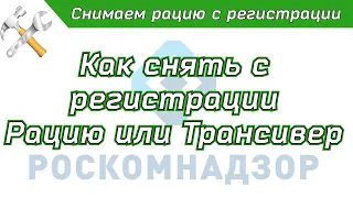 Снятие кв трансивера или рации с регистрации в Роскомнадзоре