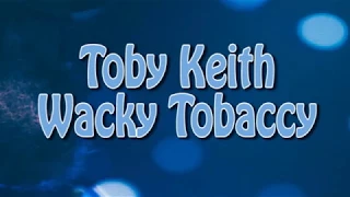 Toby Keith : Wacky Tobaccy [Merse lyrics]