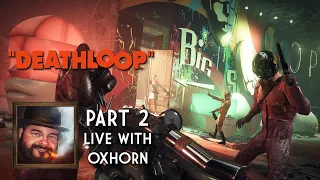 DEATHLOOP Part 2 - Live with Oxhorn