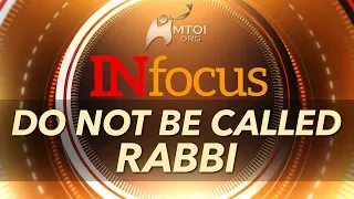 INFOCUS - Do Not Be Called Rabbi
