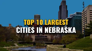 Top 10 Largest Cities in Nebraska 2023