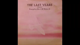 Rev. L. W. Bolton Jr - Sermon - The Last Years