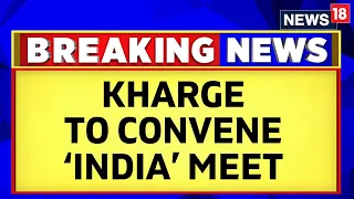 Mallikarjun Kharge To Convene I.N.D.I.A Alliance Meeting Ahead Special Parliament Session | News18