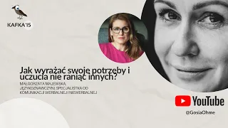 Jak wyrażać swoje potrzeby i uczucia nie raniąc innych? - Małgorzata Majewska Gosia Ohme | Kafka’15