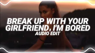 break up with your girlfriend, i'm bored - ariana grande [edit audio]