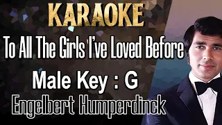 To All The Girls I've Loved Before (Karaoke) Engelbert Humperdinck /Male Key G