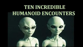 TEN INCREDIBLE HUMANOID ENCOUNTERS