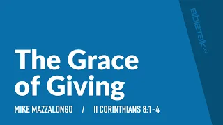 The Grace of Giving (II Corinthians 8-9) | Mike Mazzalongo | BibleTalk.tv