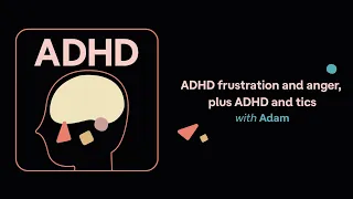 ADHD Aha | ADHD frustration and anger, plus ADHD and tics (Adam’s story)