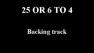 25 OR 6 TO 4 - ( Chicago ) - BACKING TRACK