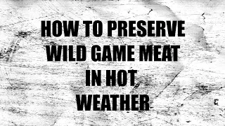 How To Preserve Wild Game Meat In Hot Weather