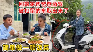 回娘家帮爸爸酒驾被扣留的车取出来了，买点菜简单做一顿美食陪老爸吃个饭，不管爸爸以前怎么对待我们 毕竟他是爸爸