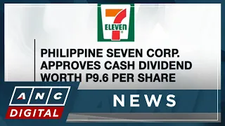 Philippine Seven Corp. approves cash dividend worth P9.6 per share | ANC