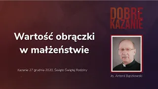 Wartości małżeństwa - Dobre Kazanie - ks. Antoni Bączkowski