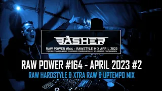 Basher - RAW Power #164 (Raw Hardstyle & Xtra Raw & Uptempo Mix April #2 2023)