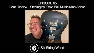 Six String World - Episode 65 - Gear Review Sterling by Ernie Ball Music Man Sabre