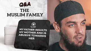 My Father Insults My Mother and is Abusive Towards Her || The Muslim Family Q&A || AMAU