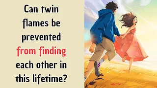 Can twin flames be prevented from finding each other in this lifetime?