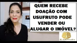 QUEM RECEBE DOAÇÃO COM USUFRUTO PODE VENDER OU ALUGAR O IMÓVEL?