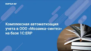 Комплексная автоматизация учета в ООО "Мозаика-Синтез" на базе 1C:ERP