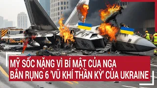 Tin thế giới: Mỹ sốc nặng vì bí mật của Nga bắn rụng 6 'vũ khí thần kỳ' mới của Ukraine